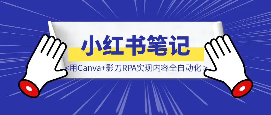 图片[1]-半小时搞定一周小红书笔记：我用Canva+影刀RPA实现内容全自动化【附影刀代码】-伙伴笔记