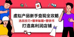 虚拟产品新手变现全攻略，选品技巧+爆单秘籍+营销书，打造高利润店铺-优创圈