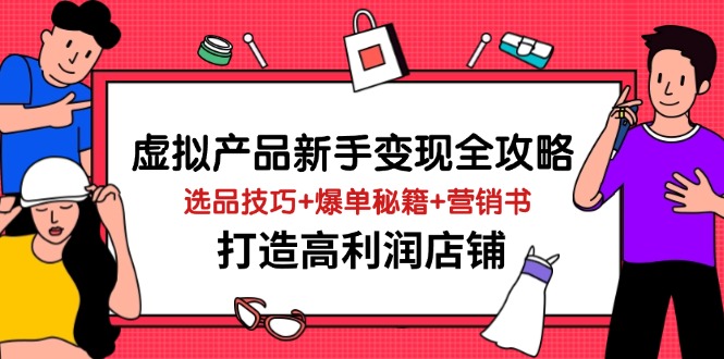 虚拟产品新手变现全攻略，选品技巧+爆单秘籍+营销书，打造高利润店铺-伙伴笔记