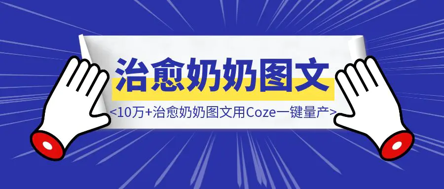 图片[1]-10万+治愈奶奶图文用Coze一键量产!（保姆级工作流教学）-威虎科创