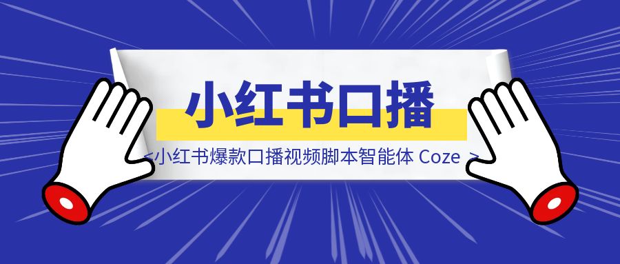 小红书爆款口播视频脚本智能体 Coze-威虎科创