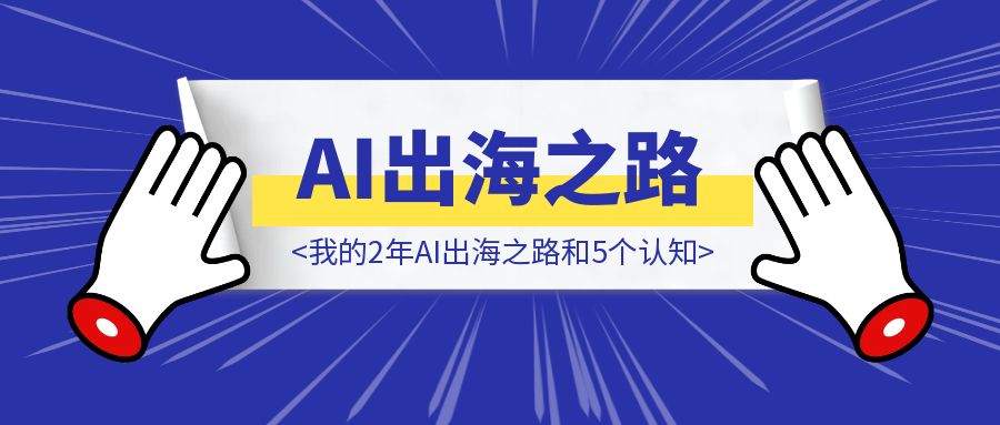 我的2年AI出海之路和5个认知-胜创圈