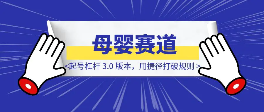 图片[1]-母婴赛道起号杠杆｜3.0 版本，用捷径打破规则-优创圈
