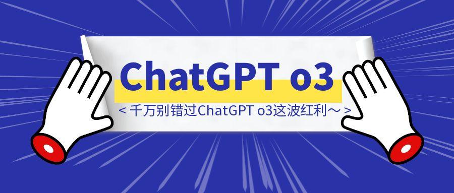 做自媒体的人，千万别错过ChatGPT o3这波红利～