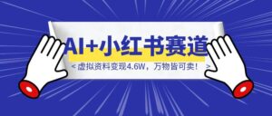《AI+小红书赛道，虚拟资料变现4.6W，万物皆可卖！》-优创圈