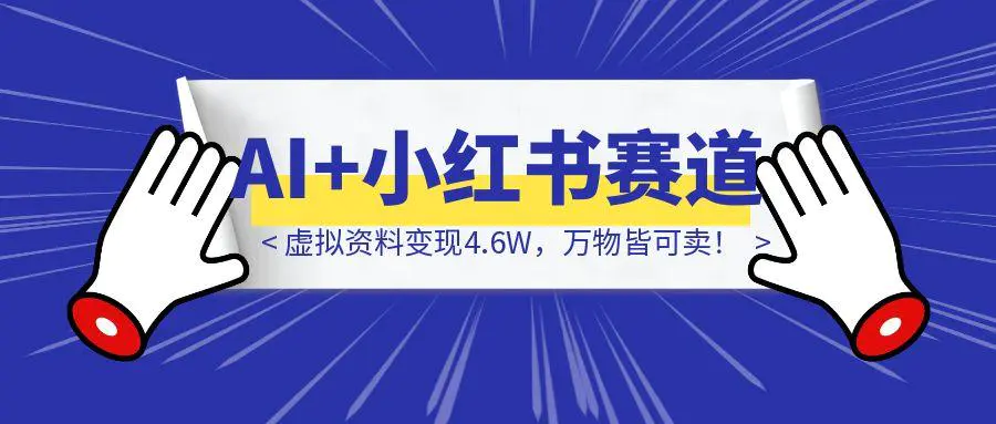图片[1]-《AI+小红书赛道，虚拟资料变现4.6W，万物皆可卖！》-章鱼网创