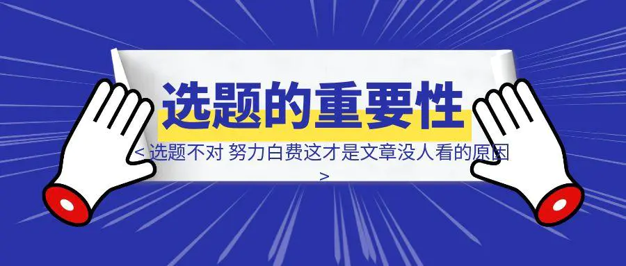 选题不对，努力白费，这才是你文章没人看的原因！