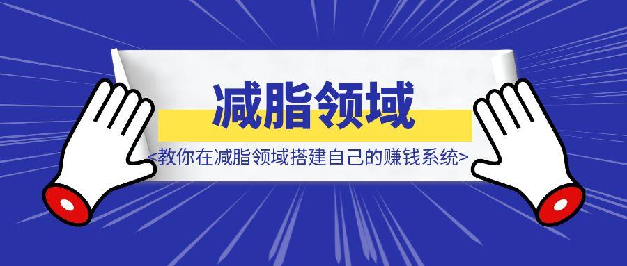 《0基础小白如何快速赚钱？教你在减脂领域搭建自己的赚钱系统》-胜创圈