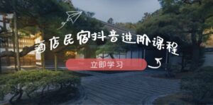 酒店民宿抖音进阶课程,掌握流量渠道与推流逻辑,打造爆款内容-优创圈