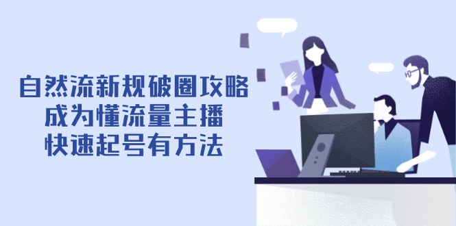 自然流新规破圈攻略【4月6更新】：成为懂流量主播，快速起号有方法-胜创圈