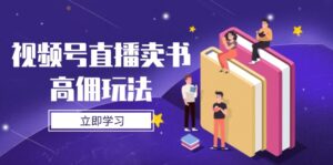 视频号直播卖书高佣玩法,底层逻辑解析,实操技巧全攻略-优创圈