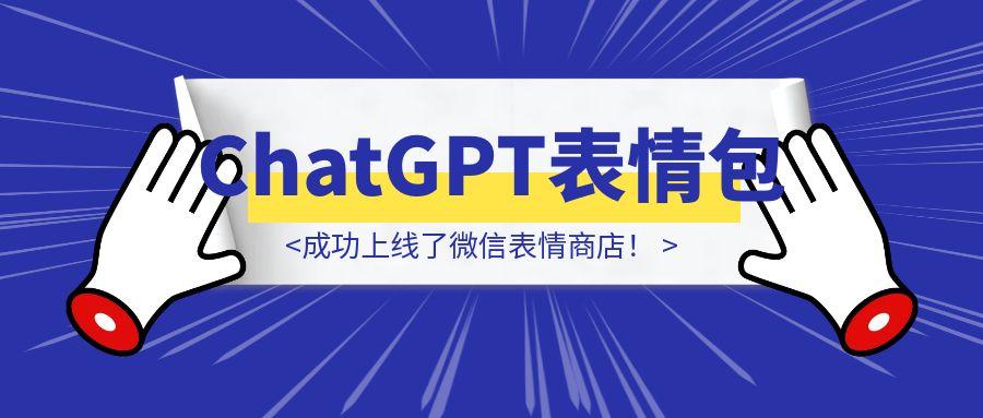 用ChatGPT做表情包，还成功上线了微信表情商店！