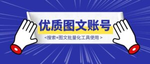 优质图文账号卡搜索，注重每一个细节！搜索+图文批量化工具使用-优创圈
