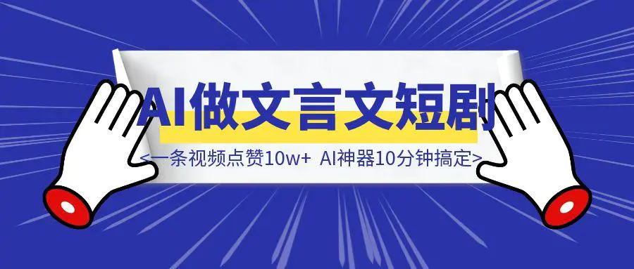 图片[1]-一条视频点赞10w+！用AI做文言文短剧，AI神器10分钟搞定！-胜创圈