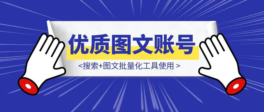 图片[1]-优质图文账号卡搜索，注重每一个细节！搜索+图文批量化工具使用-优创圈