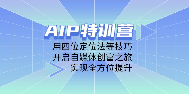 AIP特训营，用四位定位法等技巧，开启自媒体创富之旅，实现全方位提升-点创网