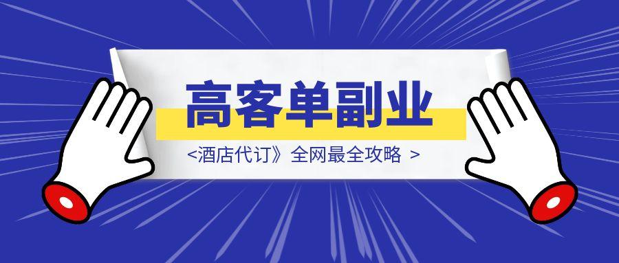 【新手可做】高客单副业《酒店代订》全网最全攻略