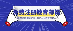 如何免费注册美国ASU大学的edu教育邮箱-优创圈