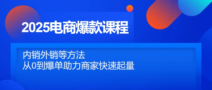 2025电商爆款课程，内销外销等方法，从0到爆单助力商家快速起量-胜创圈