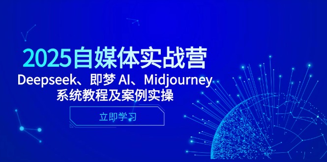 2025自媒体实战营，Deepseek、即梦 AI、Midjourney系统教程及案例实操-胜创圈