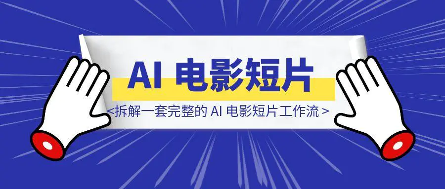 图片[1]-拆解一套完整的 AI 电影短片工作流-创客圈