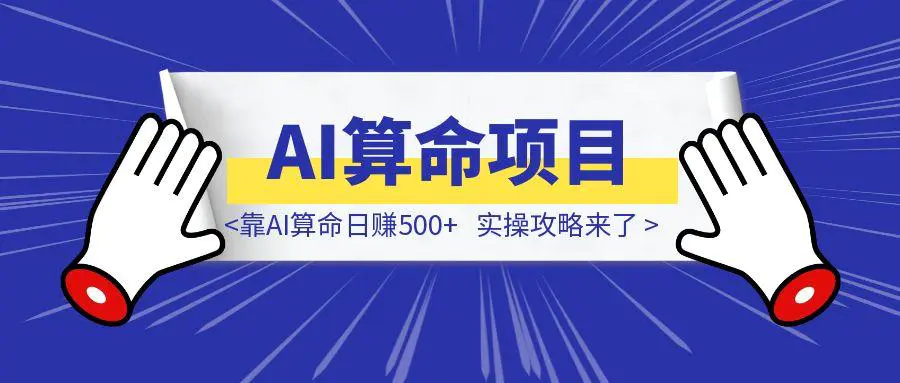 图片[1]-不露脸、不卖课，靠AI算命日赚500+，实操攻略来了！-轻创云课