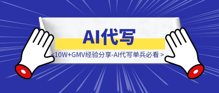 AI代写均拿下10W+GMV经验分享-AI代写单兵必看-创客圈