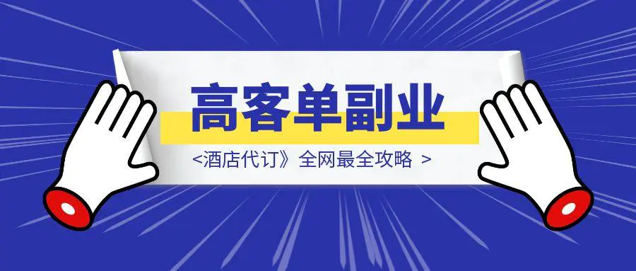 图片[1]-【新手可做】高客单副业《酒店代订》全网最全攻略