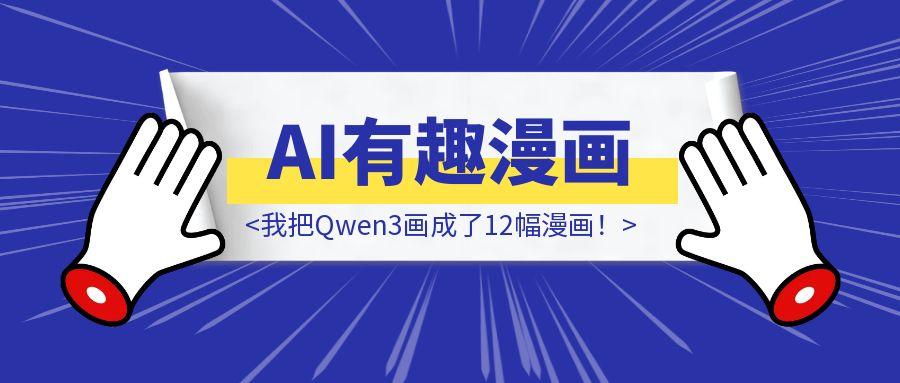 为了让AI更有趣，我把Qwen3画成了12幅漫画！（附漫画提示词）-轻创云课