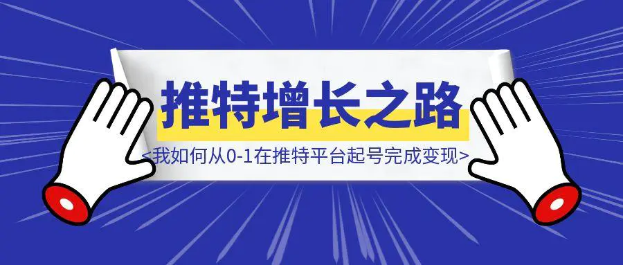 图片[1]-推特增长之路：我如何从0-1在推特平台起号完成变现-轻创圈