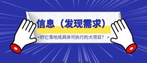 如何从一个小的需求点出发，把它落地成具体可执行的大项目？-优创圈