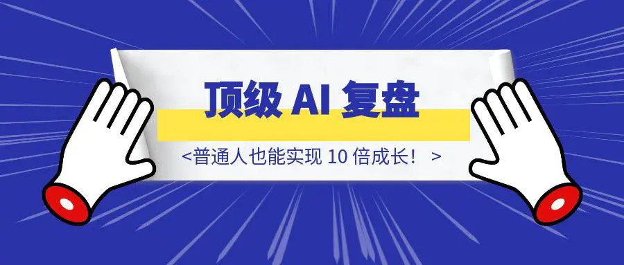 图片[1]-普通人也能实现 10 倍成长！顶级 AI 复盘系统搭建秘籍 + 详细教程，拿走不谢！-伙伴笔记