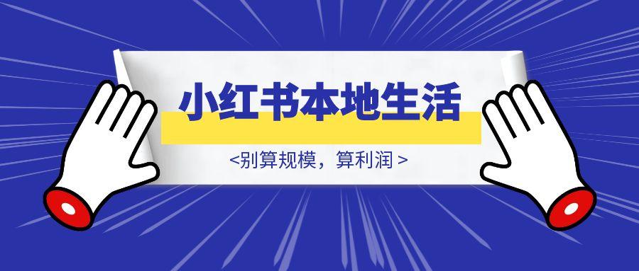 2025小红书本地生活，别算规模，算利润-胜创圈