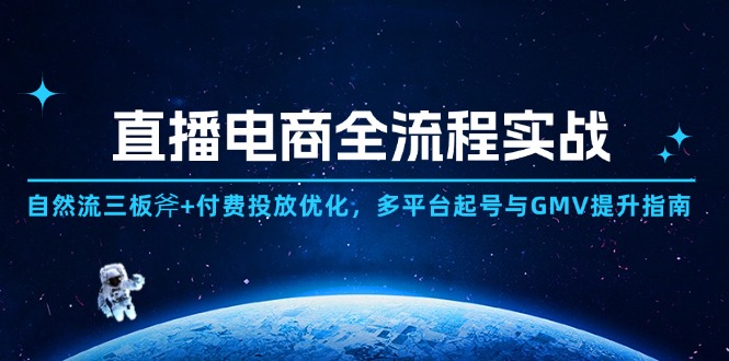直播电商全流程实战：自然流三板斧+付费投放优化,多平台起号与GMV提升指南-清创圈