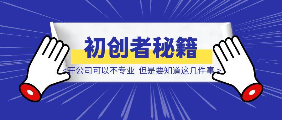 开公司可以不专业但你一定要知道这几件事！少走弯路少踩坑