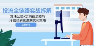 投流全链路实战拆解:算法公式+定向截流技巧,冷启动到衰退期优化策略-优创圈