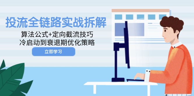 投流全链路实战拆解：算法公式+定向截流技巧，冷启动到衰退期优化策略-伙伴笔记