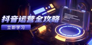 抖音运营全攻略，账号包装养号技巧，情感增粉视频搬运，实现快速变现-优创圈