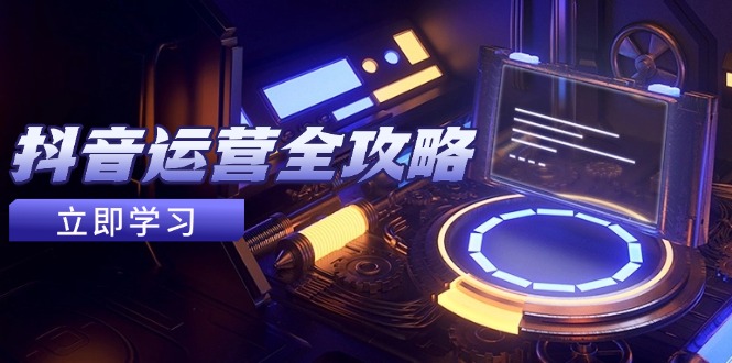 抖音运营全攻略，账号包装养号技巧，情感增粉视频搬运，实现快速变现-伙伴笔记