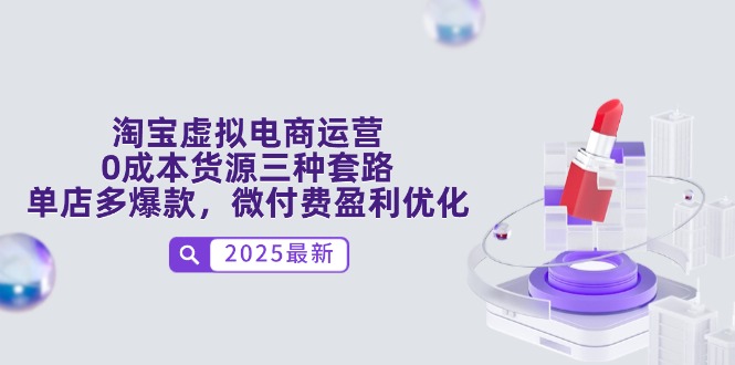 淘宝虚拟电商运营，0成本货源三种套路，单店多爆款，微付费盈利优化-聚创学社