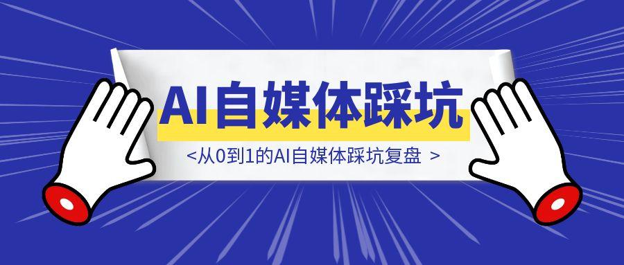 零基础新人2.5个月1.6w粉：从0到1的AI自媒体踩坑复盘-聚创学社