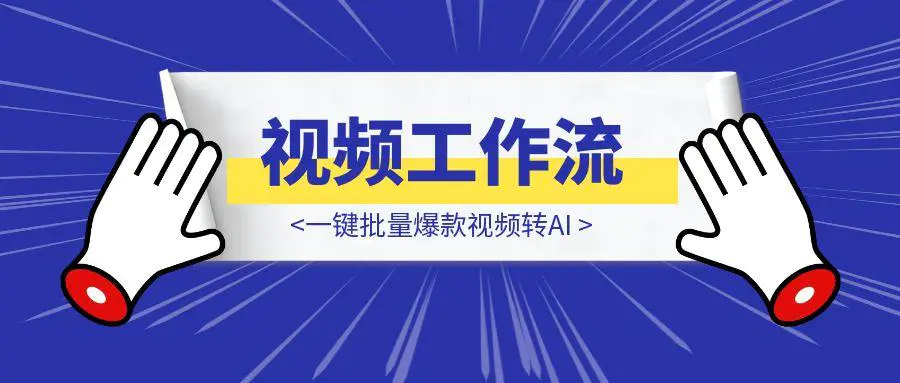 图片[1]-一键批量爆款视频转AI 视频工作流-轻创圈