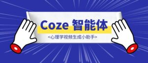 Coze 智能体-心理学视频生成小助手（火柴人）| 喂饭级教程-优创圈