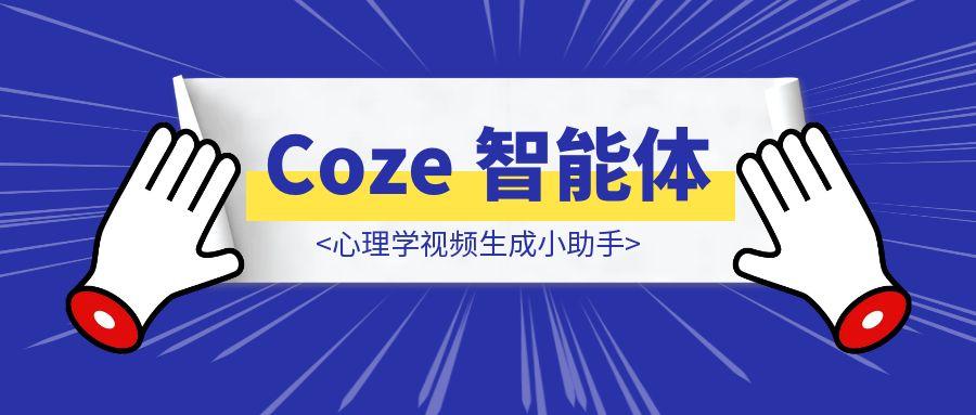 Coze 智能体-心理学视频生成小助手（火柴人）| 喂饭级教程-聚创学社
