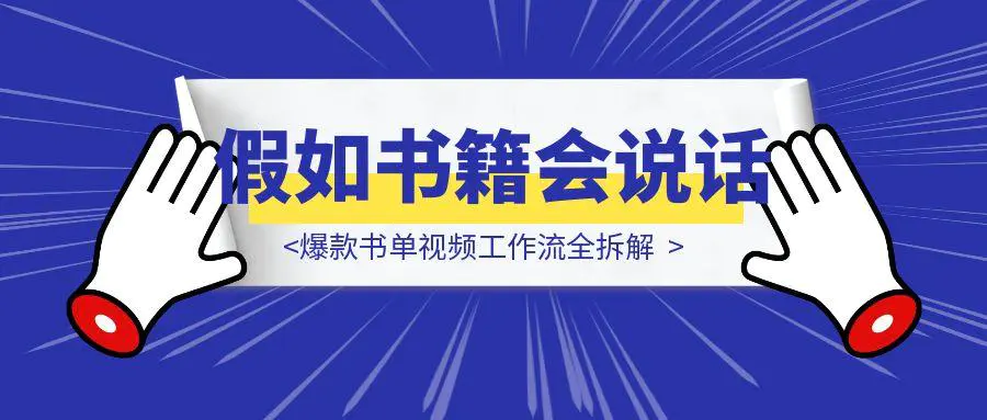 图片[1]-30天涨粉10万：基于”假如书籍会说话”的爆款书单视频工作流全拆解-点创网