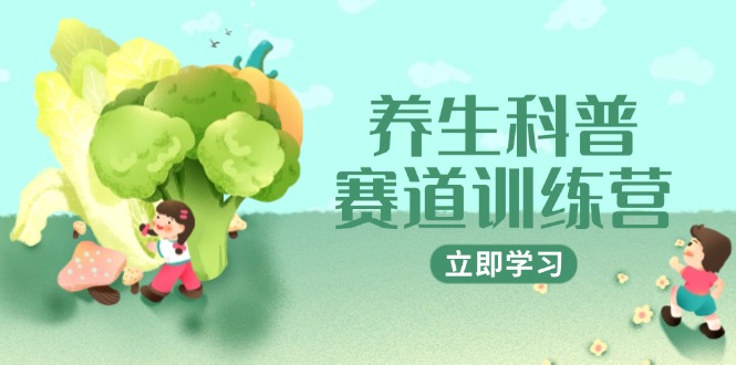养生科普赛道训练营，AI矩阵+爆款标题+插画教学，2月3万粉接广1800/条-聚创学社