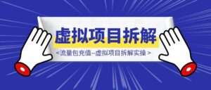流量包充值,虚拟项目拆解实操-优创圈