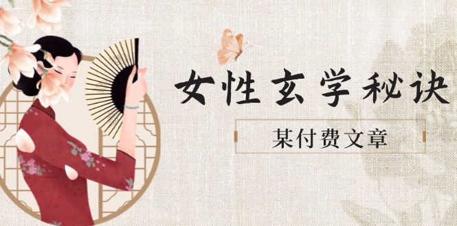 某付费文章《女性玄学秘诀，身材肤质穿衣调整，迎接财富贵人好姻缘》-聚创学社
