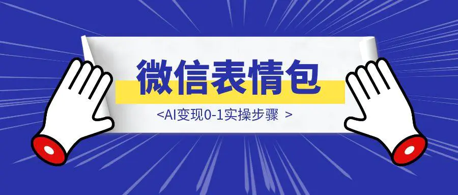 图片[1]-微信表情包AI变现0-1实操步骤