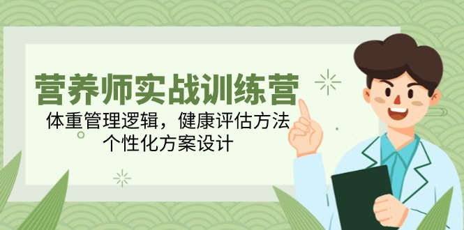 营养师实战训练营，体重管理逻辑，健康评估方法，个性化方案设计-铭创学社
